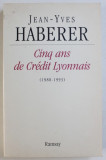 CINQ ANS DE CREDIT LYONNAIS ( 1988 - 1993 ) par JEAN - YVES HABERER , 1999