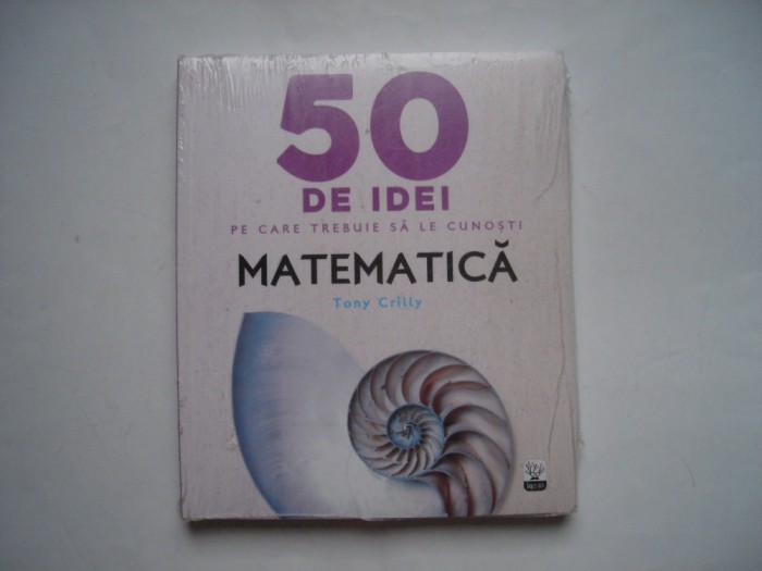 50 de idei pe care trebuie sa le cunosti. Matematica - Tony Crilly