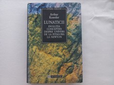 ARTHUR KOESTLER - LUNATICII. EVOLUTIA CONCEPTIEI DESPRE UNIVERS DE LA PITAGORA LA NEWTON foto