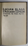 CRUCIADA COPIILOR - DRAMA IN TREI ACTE de LUCIAN BLAGA , 1930 * EDITIE PRINCEPS * LEGATURA VECHE