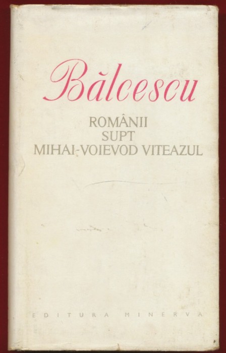 Nicolae Balcescu, &quot;Romanii supt Mihai-Voevod Viteazul&quot;- Editura Minerva, 1977