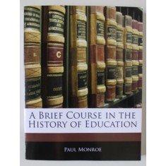 A BRIEF COURSE IN THE EDUCATION by PAUL MONROE , 1907 , EDITIE ANASTATICA , RETIPARITA IN ANII &#039; 2000