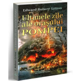 Ultimele zile ale orasului Pompei - Edward Bulwer-Lytton