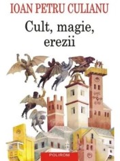 Cult, magie, erezii. Articole din enciclopedii ale religiilor. Editia a II-a/Ioan Petru Culianu