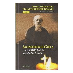 Sfinti, Duhovnici si Marturisitori Romani, Volumul al VII-lea - Monseniorul Ghica, Un Aristocrat in Gulagul Valah