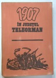 1907 IN JUDETUL TELEORMAN de ION TOADER ...GHEORGHE POPA , 1977
