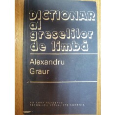 DICTIONAR AL GRESELILOR DE LIMBA-ACAD. ALEXANDRU GRAUR
