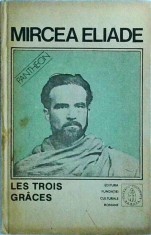 Mircea Eliade - Proza fantastica. Volumul 4: Les Trois Graces