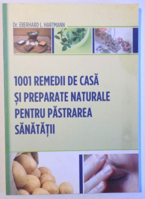 1001 REMEDII DE CASA SI PREPARATE NATURALE PENTRU PASTRAREA SANATATII de EBERHARD L. HARTMANN , 2005 foto