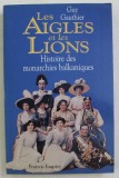 Les aigles et les lions: histoire des monarchies balkaniques de.../ G. Gauthier