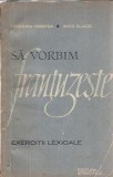 Sa vorbim frantuzeste. Exercitii lexicale - Teodora Cristea
