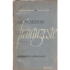Sa vorbim frantuzeste. Exercitii lexicale - Teodora Cristea