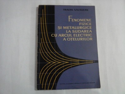 FENOMENE FIZICE SI METALURGICE LA SUDAREA CU ARCUL ELECTRIC A OTELURILOR - Traian SALAGEAN foto