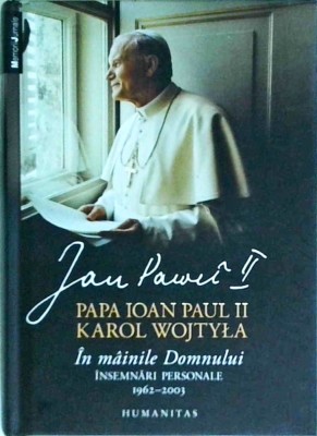 Papa Ioan Paul al II-lea - In mainile domnului. Insemnari periodice 1962-2003 foto
