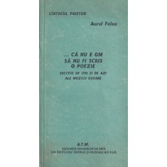 Aurel Felea - ... Ca nu e om sa nu fi scris o poezie. Succese de ieri si de azi
