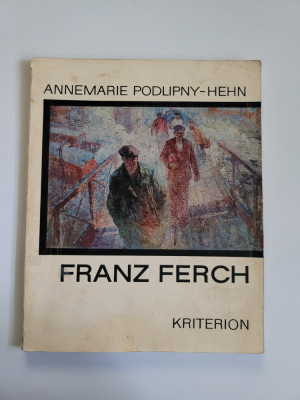 Banat - Annemarie Podlipny Hehn, Pictorul Franz Ferch, Album Monografic, 1975 foto