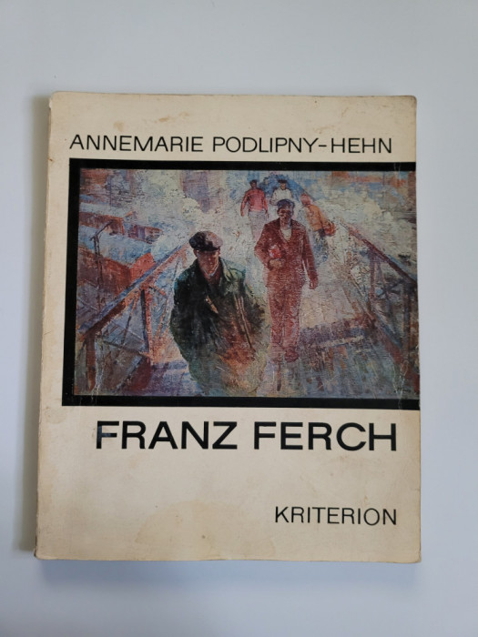 Banat - Annemarie Podlipny Hehn, Pictorul Franz Ferch, Album Monografic, 1975