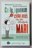 CE LE SPUNEM CELOR MICI CA SA CREASCA MARI - 550 DE GANDURI POZITIVE DE OFERIT IN DAR CELOR MICI de BERNADETTE LEMOINE si DIANE DE BODMAN , 2019