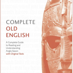 Complete Old English Beginner to Intermediate Course: A Comprehensive Guide to Reading and Understanding Old English, with Original Texts