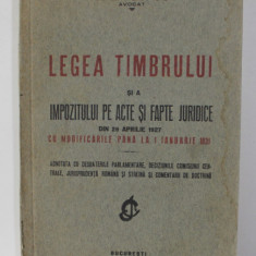 LEGEA TIMBRULUI SI A IMPOZITULUI PE ACTE SI FAPTE JURIDICE DIN 29 APRILIE 1927 CU MODIIFCARILE PANA LA 1 IANUARIE 1931 de A. B. PLOPUL , 1931 , DEDICA