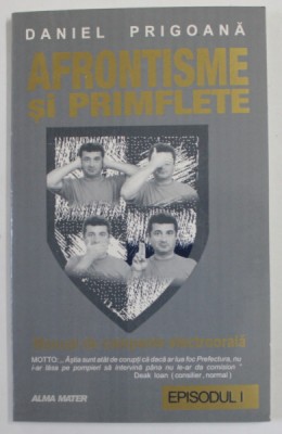 AFRONTISME SI PRIMFLETE de DANIEL PRIGOANA , MANUAL DE CAMPANIE ELECTROORALA , EPISODUL I , 2004 , DEDICATIE * foto