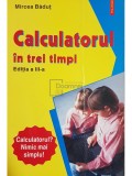 Mircea Badut - Calculatorul in trei timpi (ed. III) (Editia: 2007)