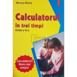 Mircea Badut - Calculatorul in trei timpi (ed. III) (Editia: 2007)