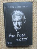 Am fost actor - Florin Zamfirescu