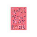 Graphic Design Play Book: An Exploration of Visual Thinking
