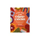 Every Way with Granny Crochet: 50 Shapes in Classic Granny Stitch