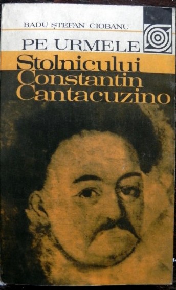 Radu Stefan Ciobanu - Pe Urmele Stolnicului Cantacuzino