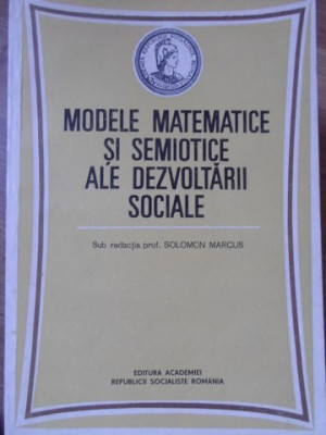 MODELE MATEMATICE SI SEMIOTICE ALE DEZVOLTARII SOCIALE-SOLOMON MARCUS foto