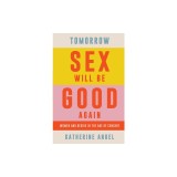 Tomorrow Sex Will Be Good Again: Women and Desire in the Age of Consent