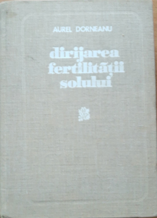 Aurel Dorneanu - Dirijarea fertilitatii solului, 1976