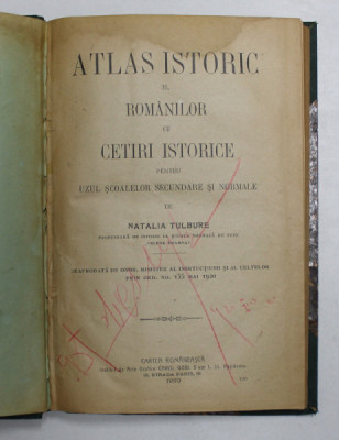 ATLAS ISTORIC AL ROMANILOR CU CETIRI ISTORICE PENTRU UZUL SCOALELOR SECUNDARE SI NORMALE de NATALIA TULBURE 1920 foto