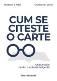 Cumpara ieftin Cum se citeste o carte. Ghidul clasic pentru o lectura inteligenta. Editia a 2-a/Mortimer J. Adler, Charles Van Doren