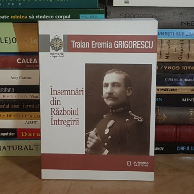 TRAIAN EREMIA GRIGORESCU - INSEMNARI DIN RAZBOIUL INTREGIRII , EDITIE TRAIAN D. LAZAR , IASI , 2019 * foto
