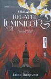 REGATUL LUMINILOR. ULTIMUL VOLUM DIN TRILOGIA GRISHA-LEIGH BARDUGO, 2015