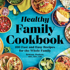 The Healthy Family Cookbook: 100 Fast and Easy Recipes for the Whole Family