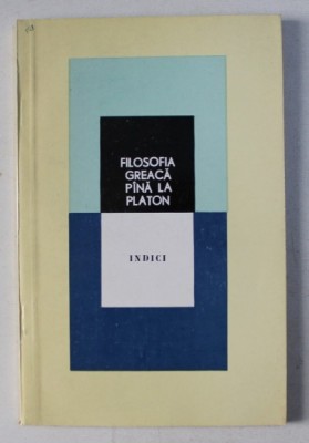 FILOSOFIA GREACA PANA LA PLATON - INDICI , redactor coordonator ION BANU , 1984 foto