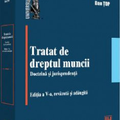 Tratat de dreptul muncii. Doctrina si jurisprudenta - Dan Top