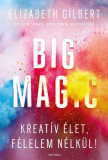 Big Magic - Kreat&iacute;v &eacute;let, f&eacute;lelem n&eacute;lk&uuml;l! - Elizabeth Gilbert