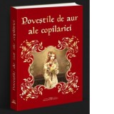 Povestile de aur ale copilariei - Ioan Slavici, Mihai Eminescu, Nicolae Filimon, Ion Creanga, Petre Ispirescu, Barbu Stefanescu Delavrancea