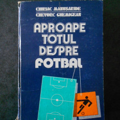 CHIRIAC MANUSARIDE - APROAPE TOTUL DESPRE FOTBAL (1986, editie cartonata)