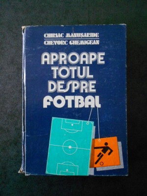 CHIRIAC MANUSARIDE - APROAPE TOTUL DESPRE FOTBAL (1986, editie cartonata) foto