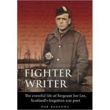 Fighter Writer. The eventful life of Sergeant Joe Lee, Scotland&#039;s forgotten war poet - Bob Burrows