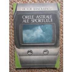 VICTOR BANCIULESCU - ORELE ASTRALE ALE SPORTULUI