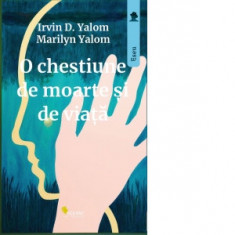 O chestiune de moarte si de viata - Irvin D. Yalom, Marilyn Yalom, Petronela Rotar, Vifor Rotar