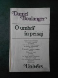 DANIEL BOULANGER - O UMBRA IN PEISAJ