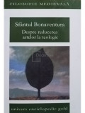 Sfantul Bonaventura - Despre reducerea artelor la teologie (editia 2010)